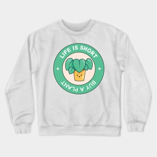 Life Is Short Buy A Plant For Plantlover Crewneck Sweatshirt